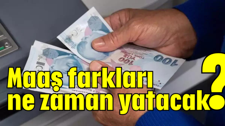 Maaş farkları ne zaman yatacak?