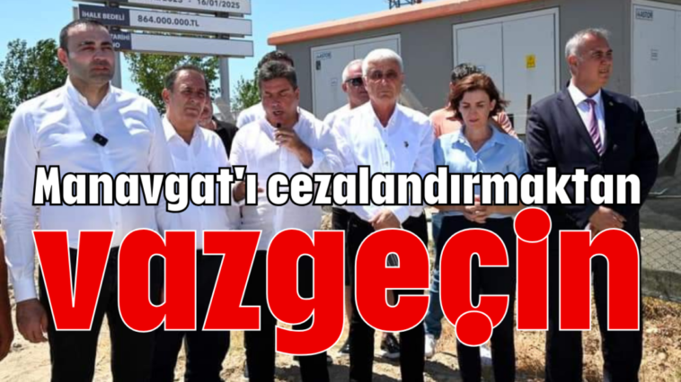 Manavgat'ı cezalandırmaktan vazgeçin