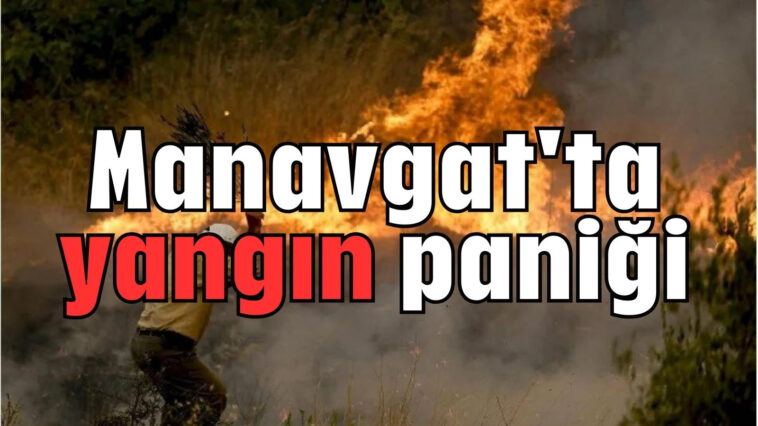 Manavgat'ta yangın paniği