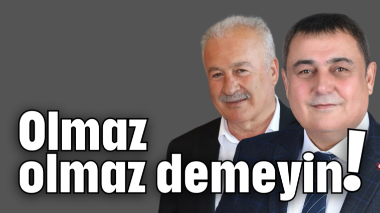 Olmaz olmaz demeyin!