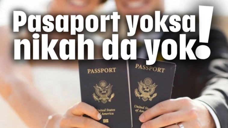 Pasaport yoksa nikah da yok!