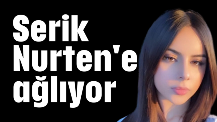 Serik Nurten'e ağlıyor