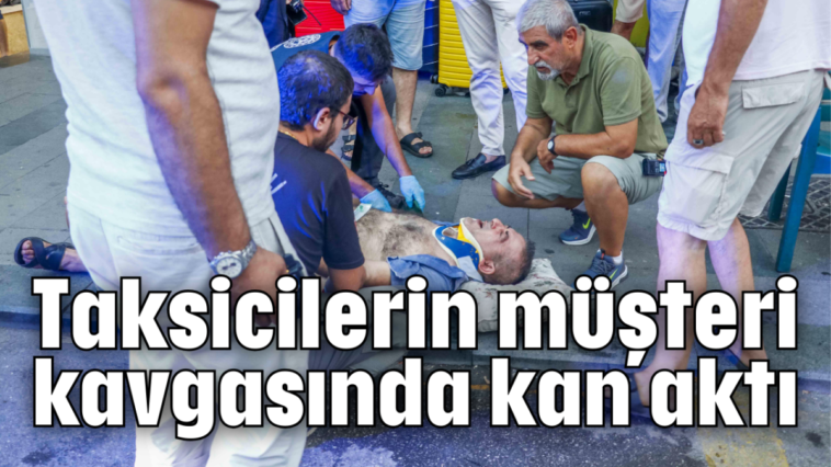 Taksicilerin müşteri kavgasında kan aktı