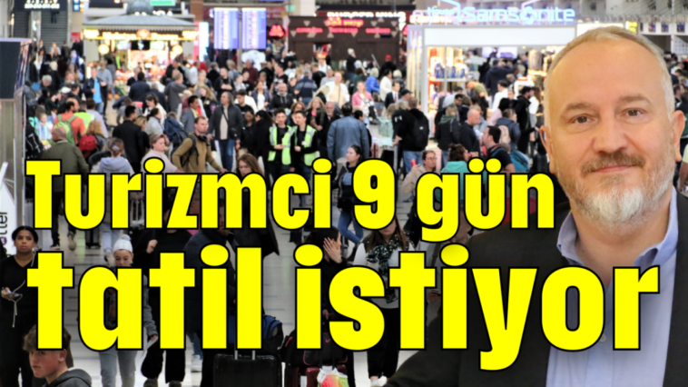 Turizmci 9 gün tatil istiyor