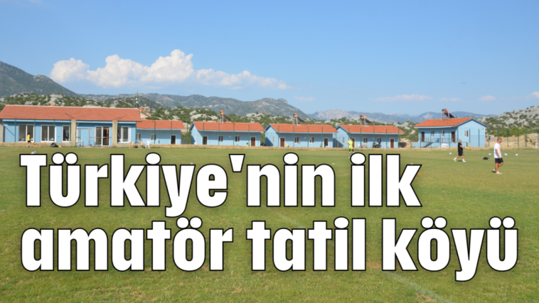 Türkiye'nin ilk amatör tatil köyü