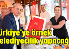 Türkiye'ye örnek belediyecilik yapacağız