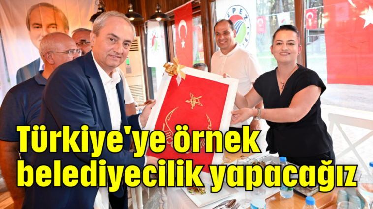 Türkiye'ye örnek belediyecilik yapacağız