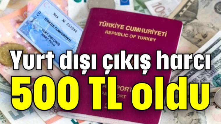 Yurt dışı çıkış harcı 500 TL oldu