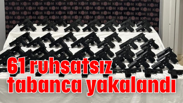 61 ruhsatsız tabanca yakalandı