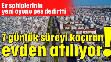 7 günlük süreyi kaçıran evden atılıyor!