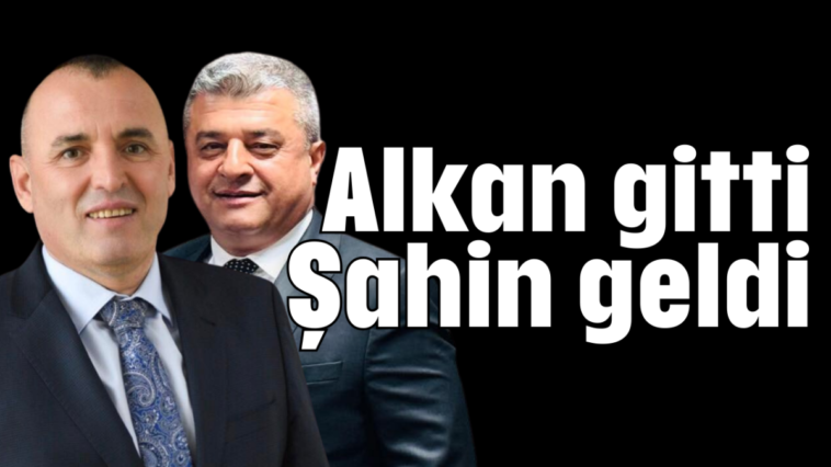 Alkan gitti Şahin geldi