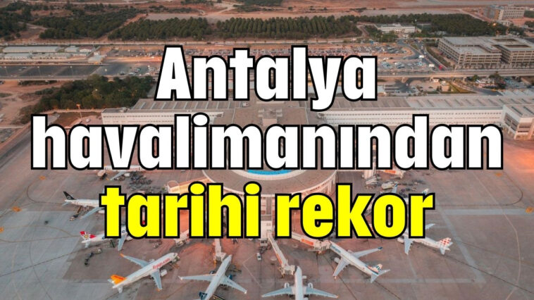 Antalya havalimanından tarihi rekor