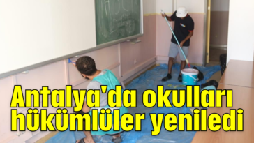 Antalya'da okulları hükümlüler yeniledi