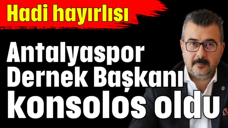 Antalyaspor Dernek Başkanı konsolos oldu