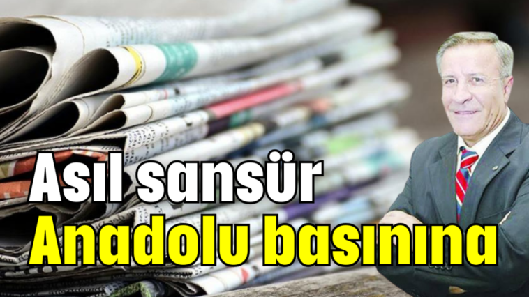 Asıl sansür Anadolu basınına