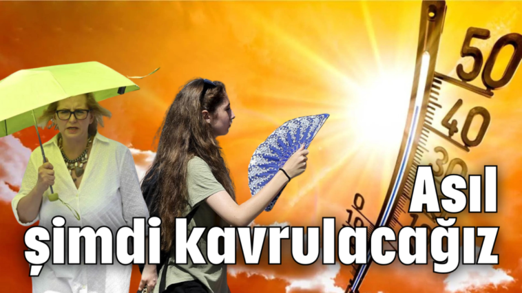 Asıl şimdi kavrulacağız