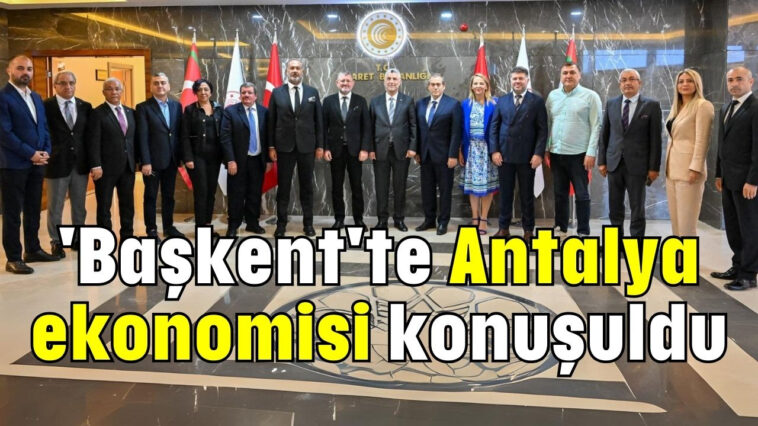 'Başkent'te Antalya ekonomisi konuşuldu