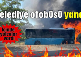 Belediye otobüsü yandı