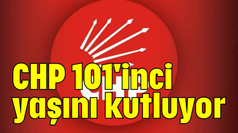 CHP 101'inci yaşını kutluyor