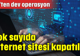 Çok sayıda internet sitesi kapatıldı