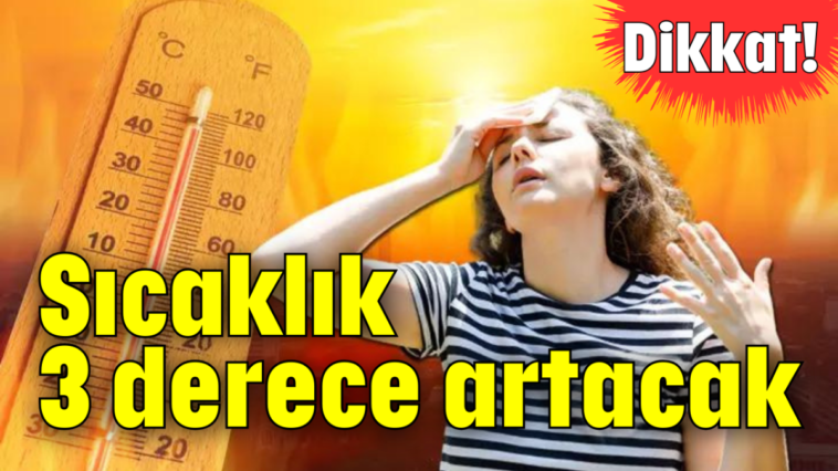 Dikkat! Sıcaklık 3 derece artacak