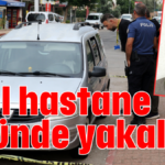 Ecel hastane önünde yakaladı