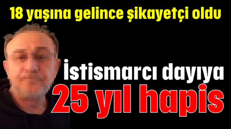 İstismarcı dayıya 25 yıl hapis