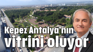 Kepez Antalya'nın vitrini oluyor