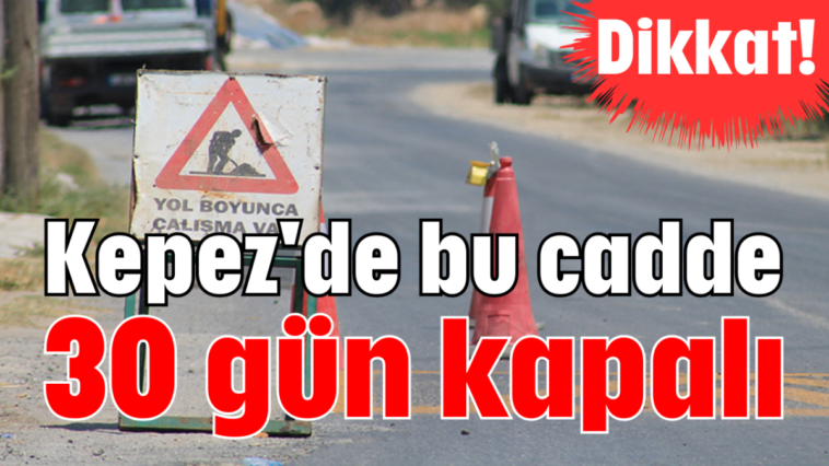 Kepez'de bu cadde 30 gün kapalı