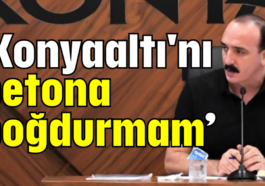 'Konyaaltı'nı betona boğdurmam'