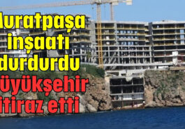 Muratpaşa inşaatı durdurdu Büyükşehir itiraz etti