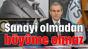 Sanayi olmadan büyüme olmaz