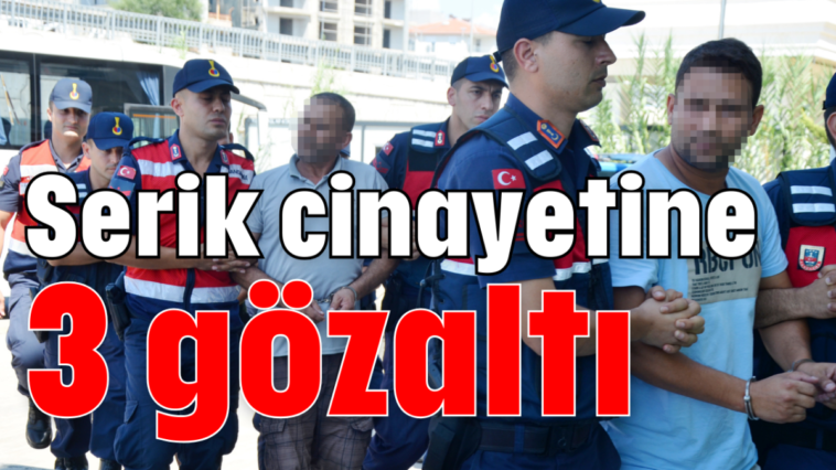 Serik cinayetine 3 gözaltı