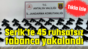 Serik'te 45 ruhsatsız tabanca yakalandı