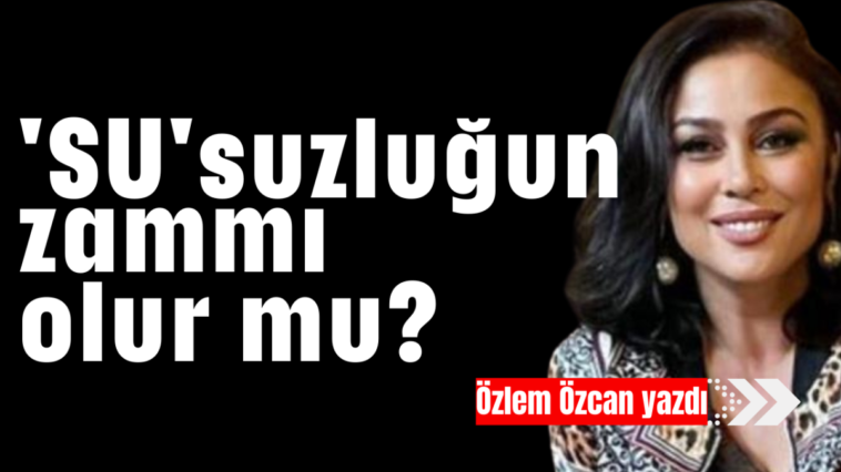 'SU'suzluğun zammı olur mu?