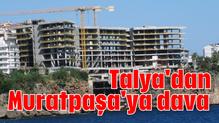 Talya'dan Muratpaşa'ya dava