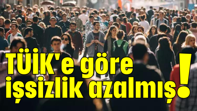 TÜİK'e göre işsizlik azalmış!