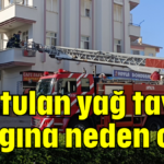 Unutulan yağ tavası yangına neden oldu