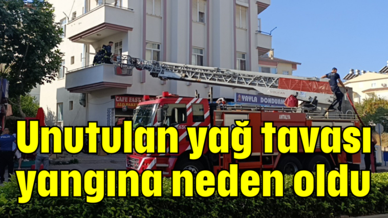 Unutulan yağ tavası yangına neden oldu