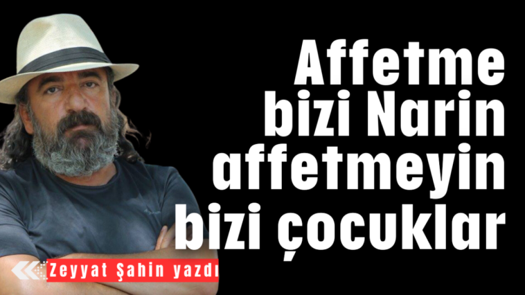 Affetme bizi Narin affetmeyin bizi çocuklar