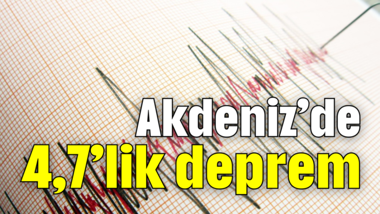 Akdeniz’de 4,7’lik deprem