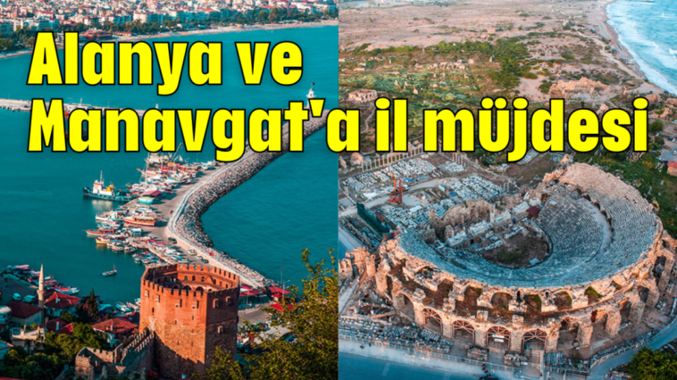 Alanya ve Manavgat'a il müjdesi