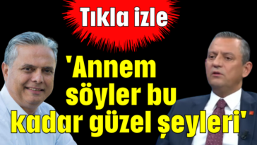 'Annem söyler bu kadar güzel şeyleri'