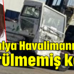 Antalya Havalimanı’nda görülmemiş kaza