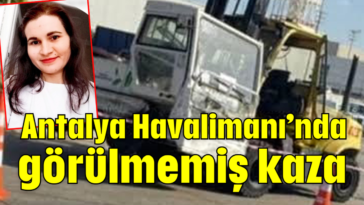 Antalya Havalimanı’nda görülmemiş kaza