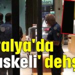 Antalya'da 'maskeli' dehşeti