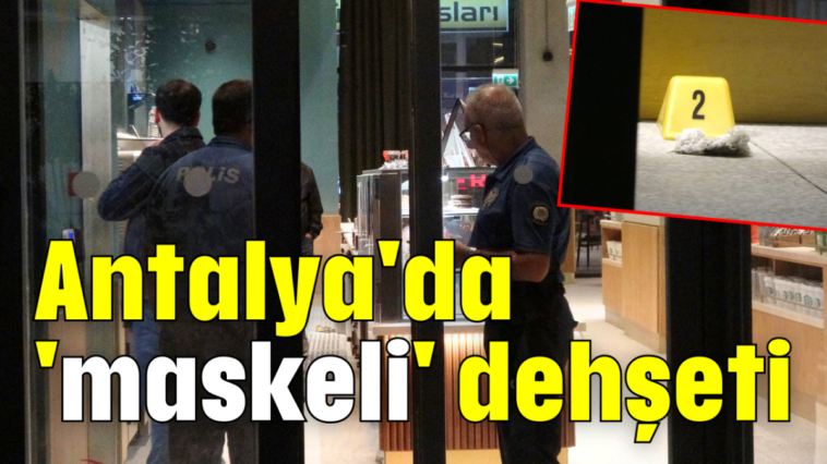 Antalya'da 'maskeli' dehşeti