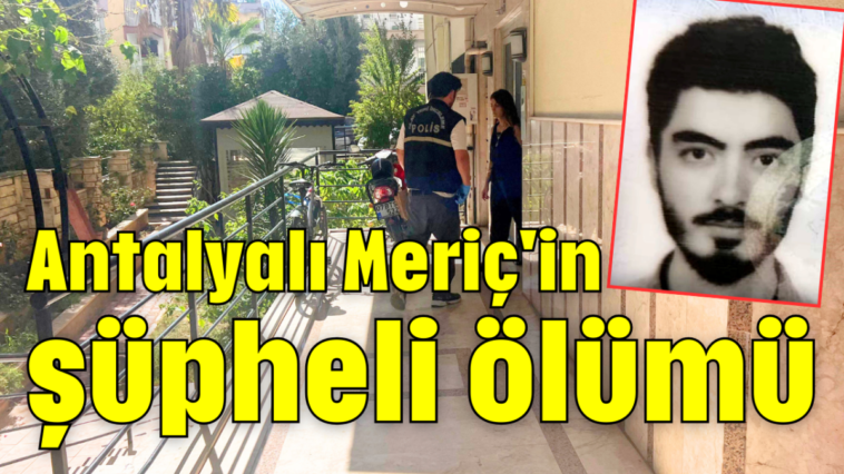 Antalyalı Meriç'in şüpheli ölümü