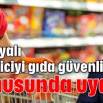 Antalyalı tüketiciyi gıda güvenliği konusunda uyardı