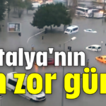 Antalya'nın en zor günü